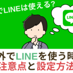 【海外旅行者必見!!】海外でLINEは使える?LINEを使うときの注意点とは?