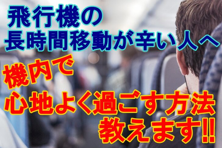 飛行機の長時間移動が辛い人へ 機内で心地よく過ごす方法とは 旅好きがお届けするおすすめ情報